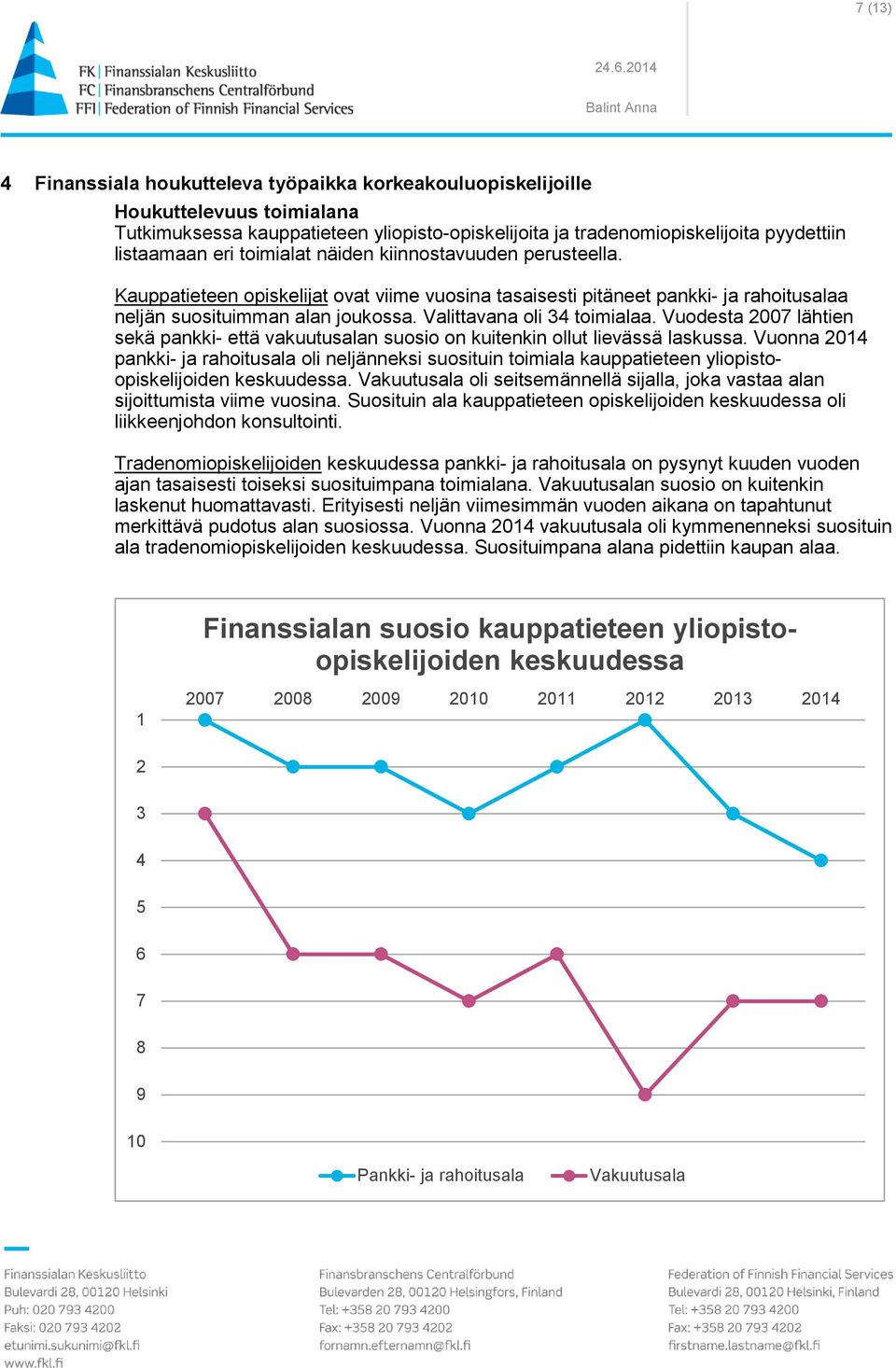 Vuodesta 2007 lähtien sekä pankki- että vakuutusalan suosio on kuitenkin ollut lievässä laskussa.