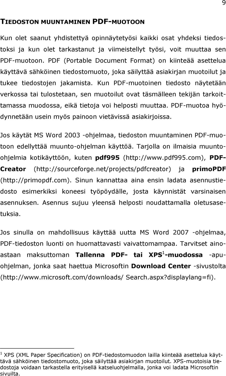 Kun PDF-muotoinen tiedosto näytetään verkossa tai tulostetaan, sen muotoilut ovat täsmälleen tekijän tarkoittamassa muodossa, eikä tietoja voi helposti muuttaa.