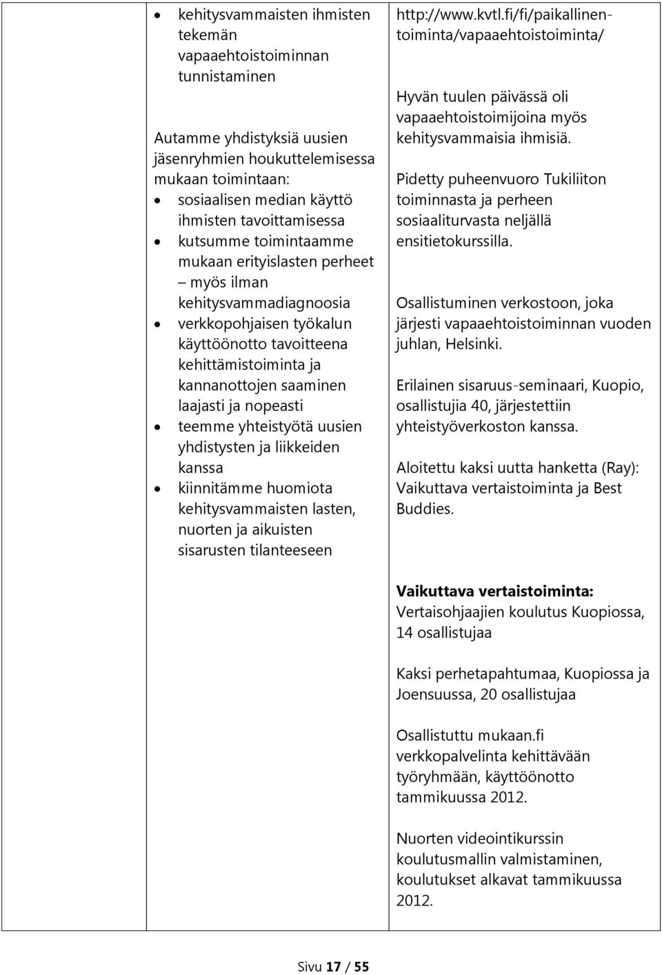 nopeasti teemme yhteistyötä uusien yhdistysten ja liikkeiden kanssa kiinnitämme huomiota kehitysvammaisten lasten, nuorten ja aikuisten sisarusten tilanteeseen http://www.kvtl.