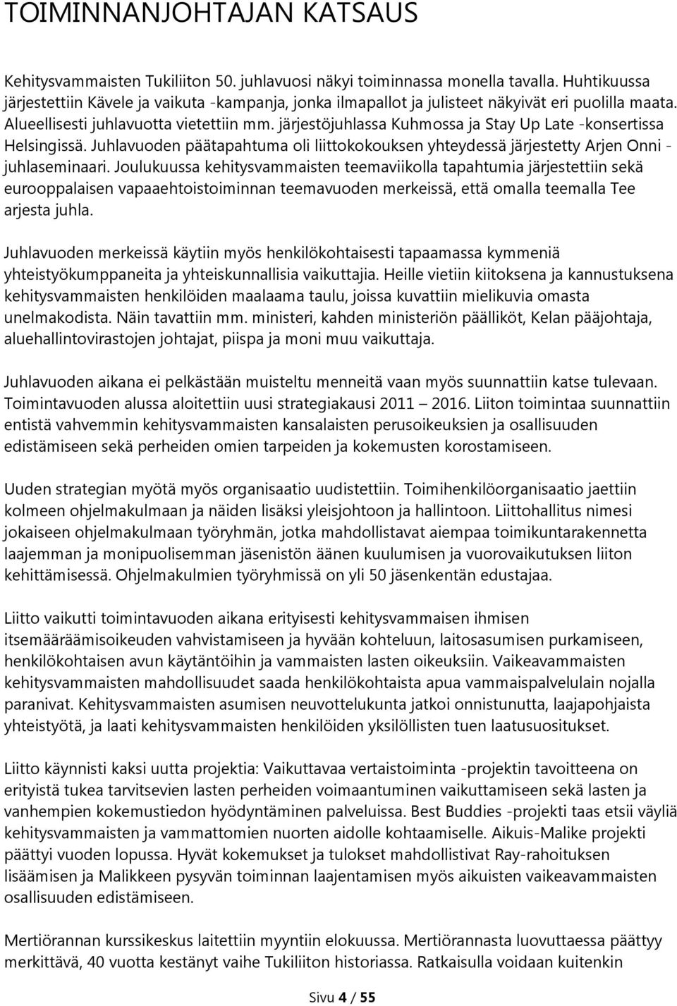 järjestöjuhlassa Kuhmossa ja Stay Up Late -konsertissa Helsingissä. Juhlavuoden päätapahtuma oli liittokokouksen yhteydessä järjestetty Arjen Onni - juhlaseminaari.