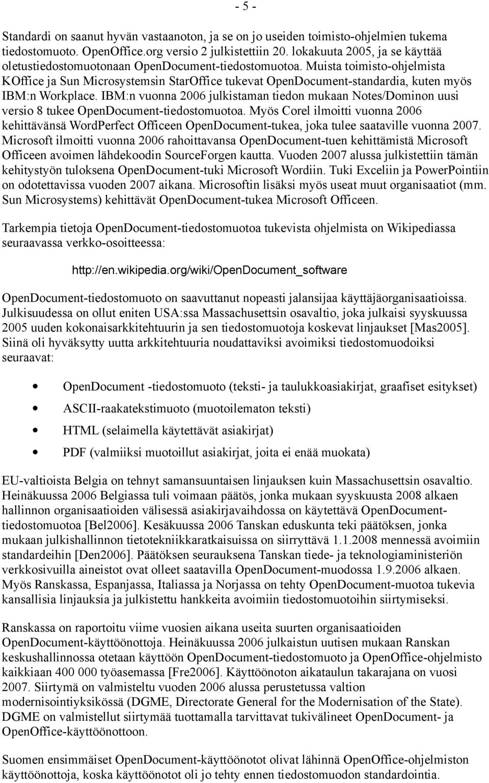 Muista toimisto-ohjelmista KOffice ja Sun Microsystemsin StarOffice tukevat OpenDocument-standardia, kuten myös IBM:n Workplace.