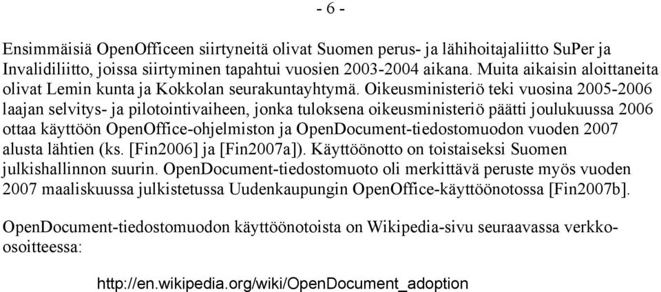 Oikeusministeriö teki vuosina 2005-2006 laajan selvitys- ja pilotointivaiheen, jonka tuloksena oikeusministeriö päätti joulukuussa 2006 ottaa käyttöön OpenOffice-ohjelmiston ja