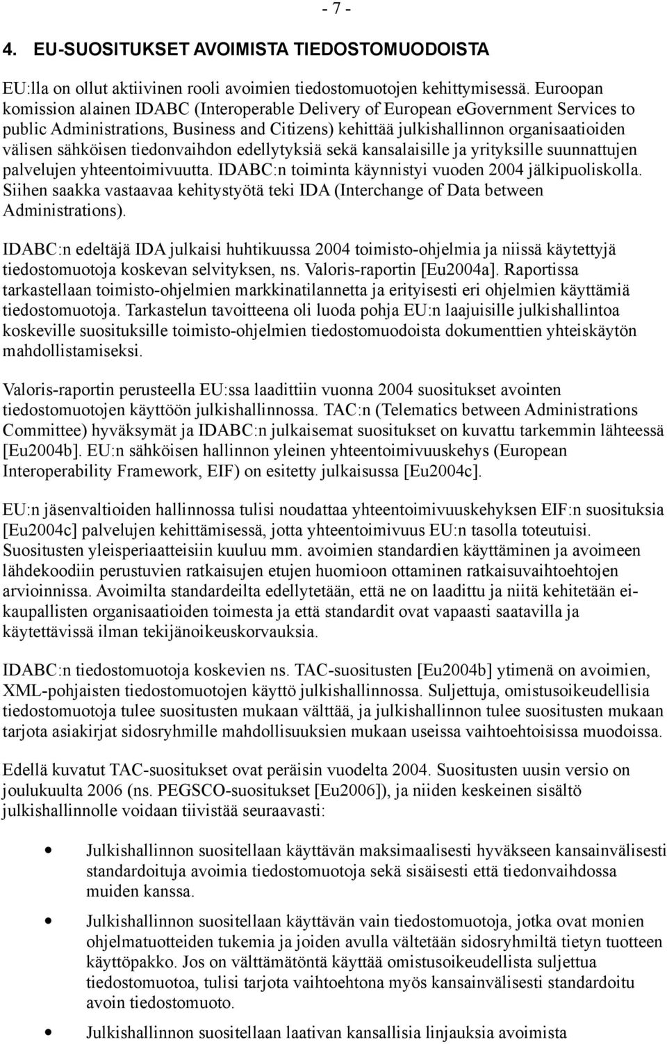 tiedonvaihdon edellytyksiä sekä kansalaisille ja yrityksille suunnattujen palvelujen yhteentoimivuutta. IDABC:n toiminta käynnistyi vuoden 2004 jälkipuoliskolla.