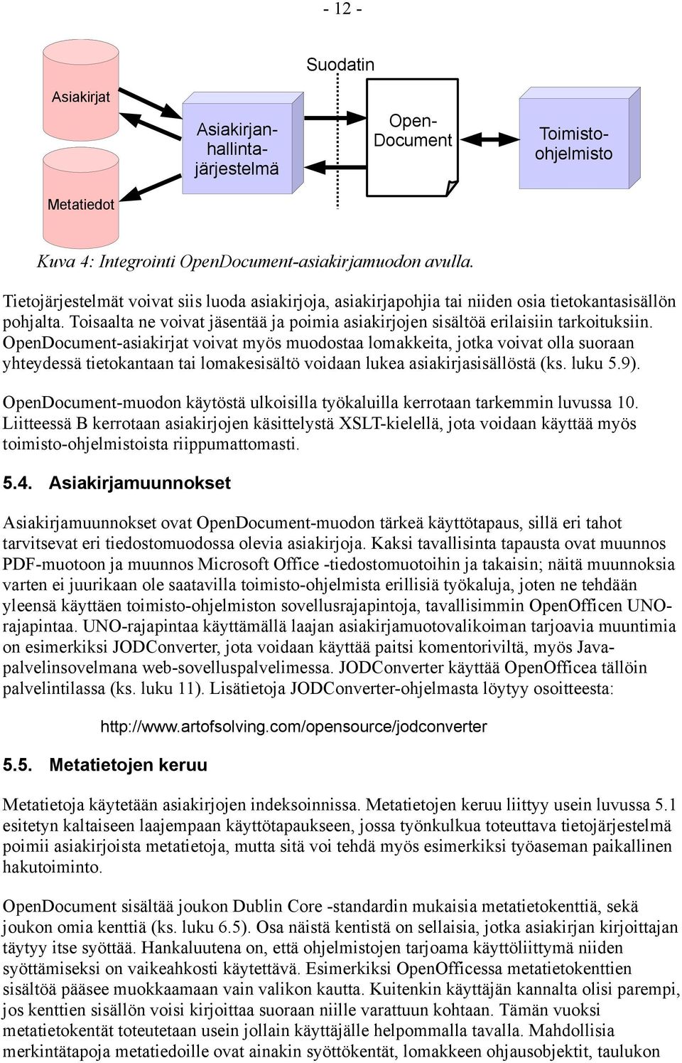 OpenDocument-asiakirjat voivat myös muodostaa lomakkeita, jotka voivat olla suoraan yhteydessä tietokantaan tai lomakesisältö voidaan lukea asiakirjasisällöstä (ks. luku 5.9).