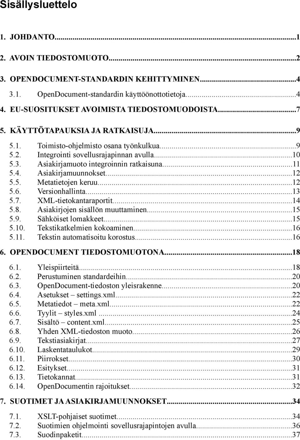 Asiakirjamuoto integroinnin ratkaisuna...11 5.4. Asiakirjamuunnokset...12 5.5. Metatietojen keruu...12 5.6. Versionhallinta...13 5.7. XML-tietokantaraportit...14 5.8.