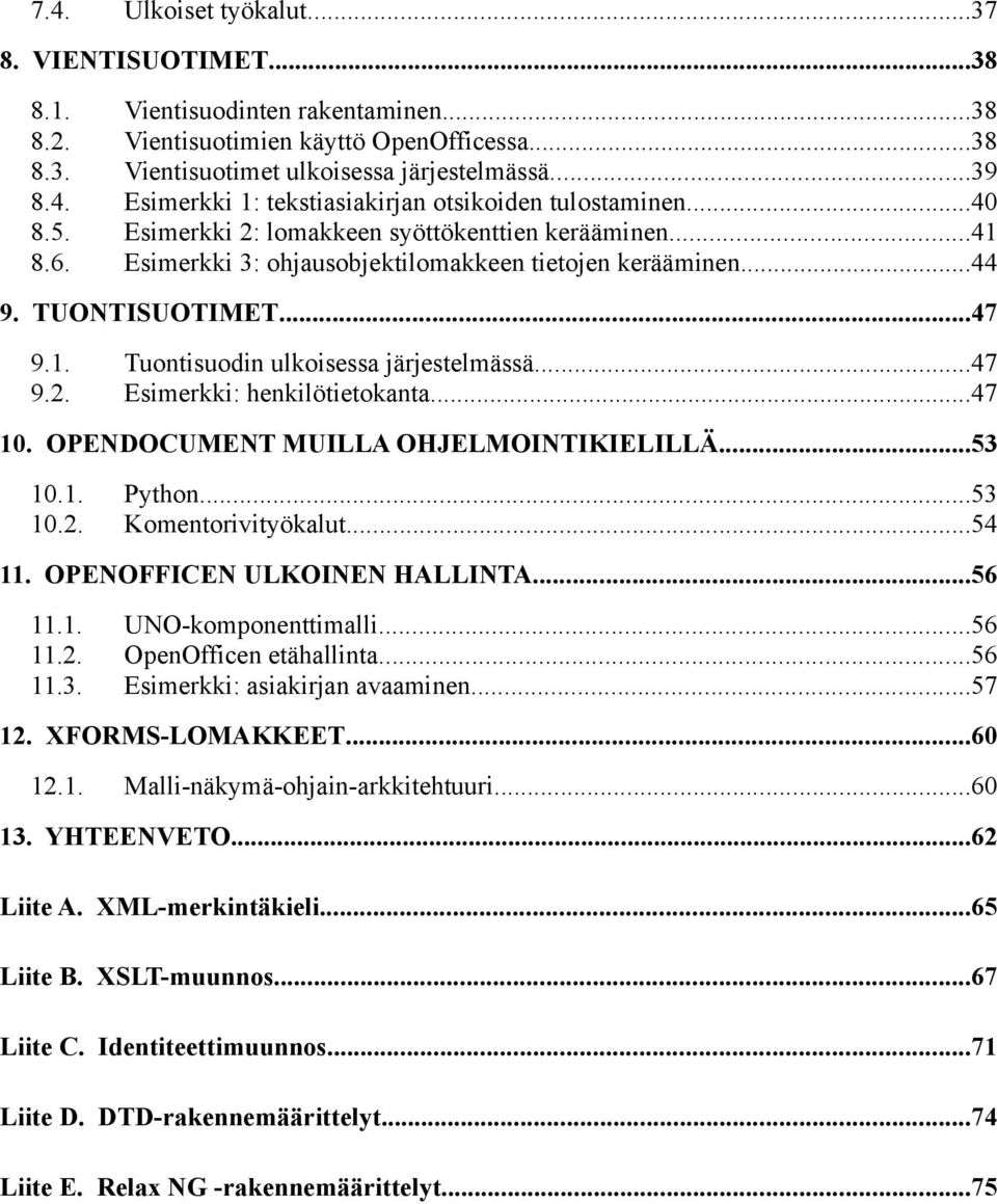 ..47 9.2. Esimerkki: henkilötietokanta...47 10. OPENDOCUMENT MUILLA OHJELMOINTIKIELILLÄ...53 10.1. Python...53 10.2. Komentorivityökalut...54 11. OPENOFFICEN ULKOINEN HALLINTA...56 11.1. UNO-komponenttimalli.