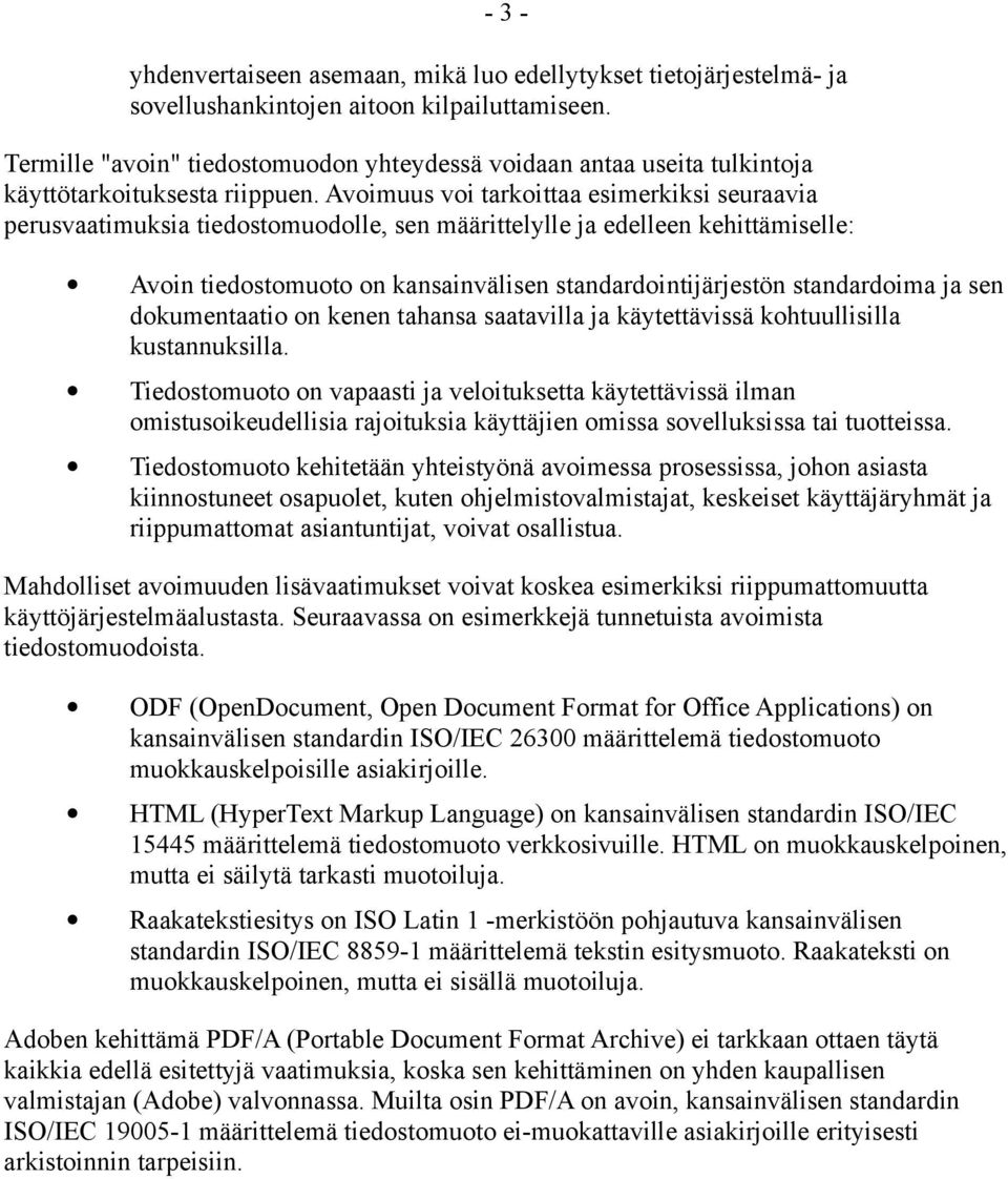 Avoimuus voi tarkoittaa esimerkiksi seuraavia perusvaatimuksia tiedostomuodolle, sen määrittelylle ja edelleen kehittämiselle: Avoin tiedostomuoto on kansainvälisen standardointijärjestön