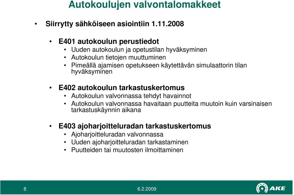 käytettävän simulaattorin tilan hyväksyminen E402 autokoulun tarkastuskertomus Autokoulun valvonnassa tehdyt havainnot Autokoulun valvonnassa