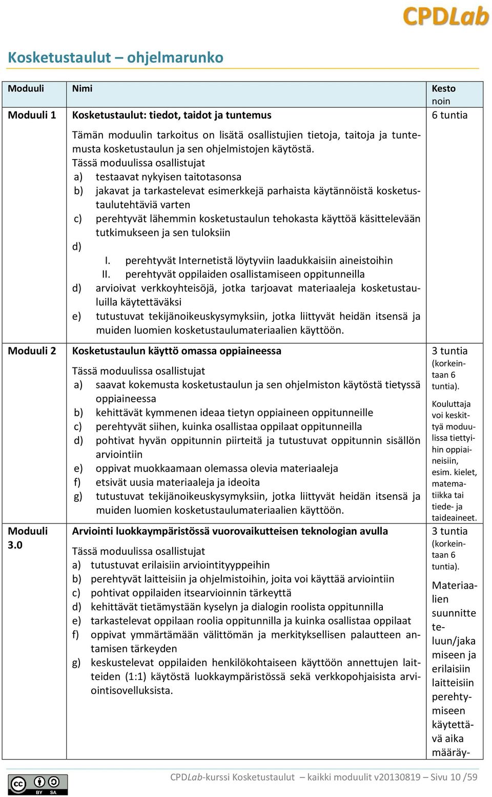 Tässä moduulissa osallistujat a) testaavat nykyisen taitotasonsa b) jakavat ja tarkastelevat esimerkkejä parhaista käytännöistä kosketustaulutehtäviä varten c) perehtyvät lähemmin kosketustaulun