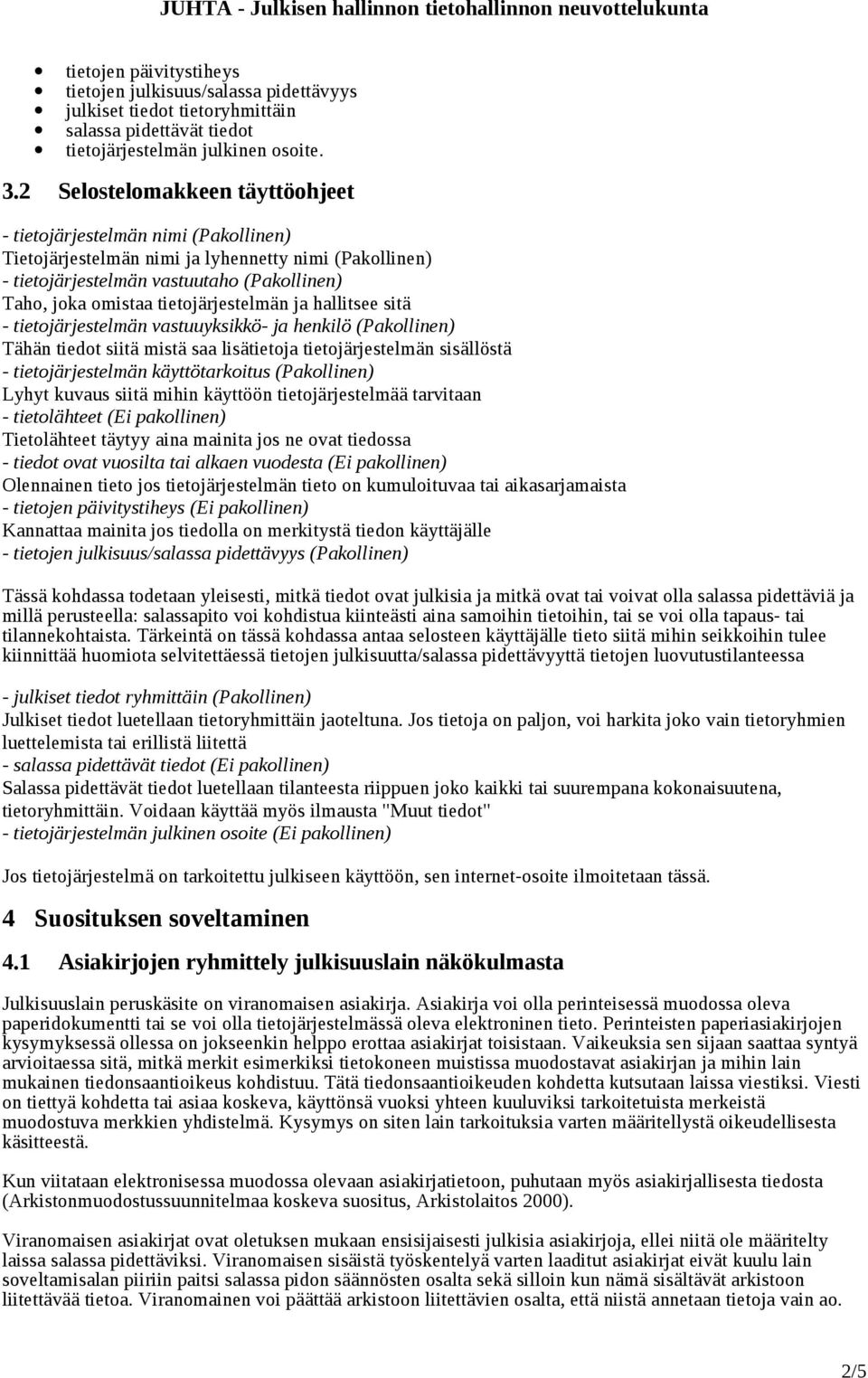 tietojärjestelmän ja hallitsee sitä - tietojärjestelmän vastuuyksikkö- ja henkilö (Pakollinen) Tähän tiedot siitä mistä saa lisätietoja tietojärjestelmän sisällöstä - tietojärjestelmän