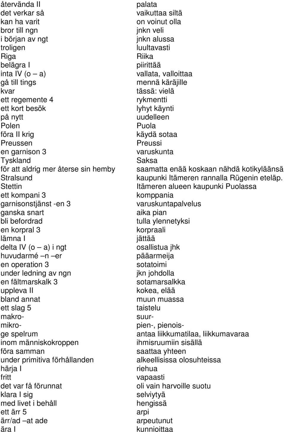 operation 3 under ledning av ngn en fältmarskalk 3 uppleva II bland annat ett slag 5 makromikroge spelrum inom människokroppen föra samman under primitiva förhållanden härja I fritt det var få