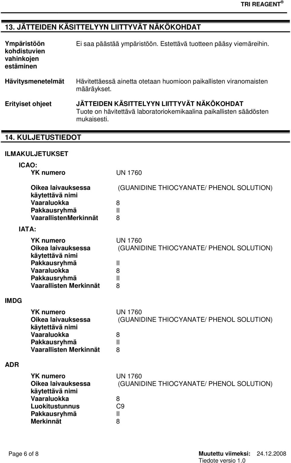 14. KULJETUSTIEDOT ILMAKULJETUKSET ICAO: YK numero UN 1760 IATA: Oikea laivauksessa (GUANIDINE THIOCYANATE/ PHENOL SOLUTION) käytettävä nimi Vaaraluokka 8 VaarallistenMerkinnät 8 YK numero UN 1760