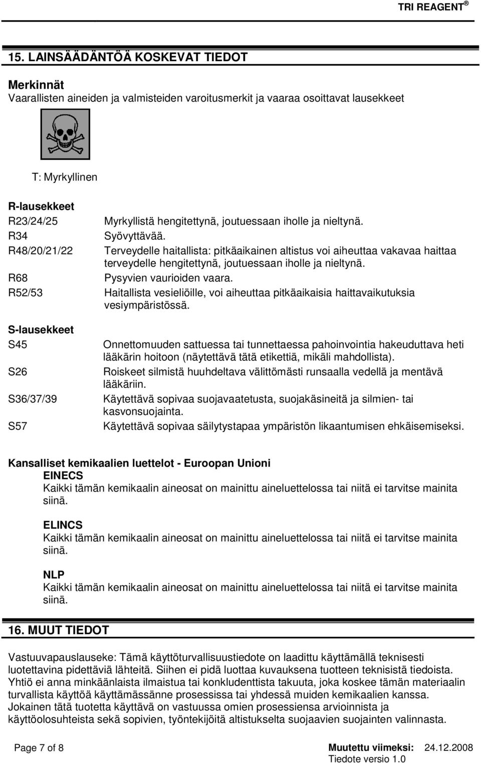 R68 Pysyvien vaurioiden vaara. R52/53 Haitallista vesieliöille, voi aiheuttaa pitkäaikaisia haittavaikutuksia vesiympäristössä.