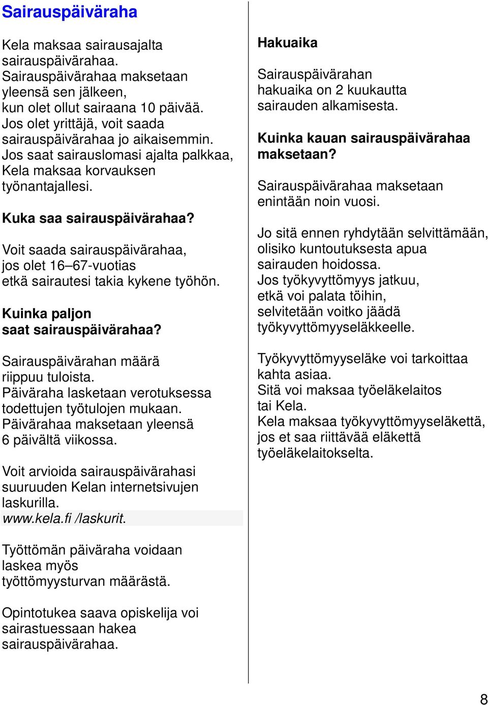 Voit saada sairauspäivärahaa, jos olet 16 67-vuotias etkä sairautesi takia kykene työhön. Kuinka paljon saat sairauspäivärahaa? Sairauspäivärahan määrä riippuu tuloista.