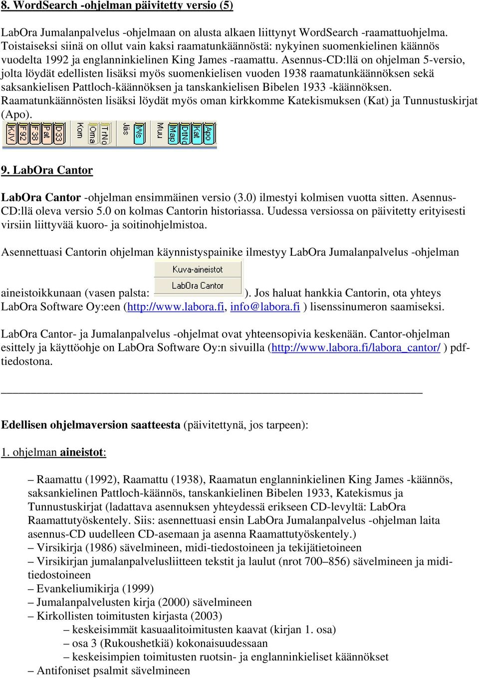 Asennus-CD:llä on ohjelman 5-versio, jolta löydät edellisten lisäksi myös suomenkielisen vuoden 1938 raamatunkäännöksen sekä saksankielisen Pattloch-käännöksen ja tanskankielisen Bibelen 1933