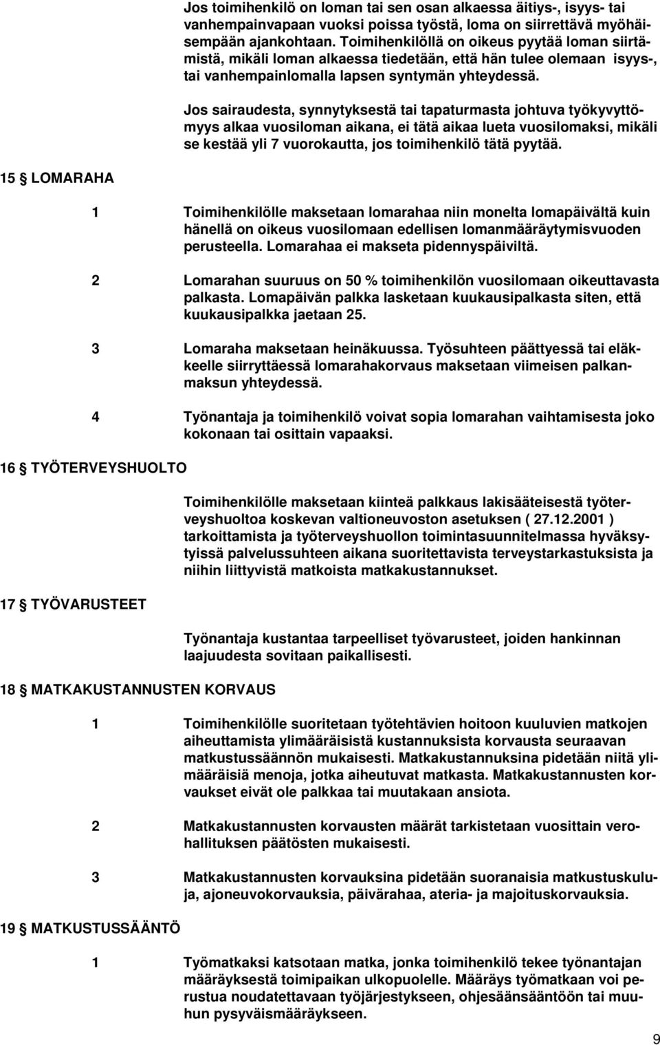 Jos sairaudesta, synnytyksestä tai tapaturmasta johtuva työkyvyttömyys alkaa vuosiloman aikana, ei tätä aikaa lueta vuosilomaksi, mikäli se kestää yli 7 vuorokautta, jos toimihenkilö tätä pyytää.