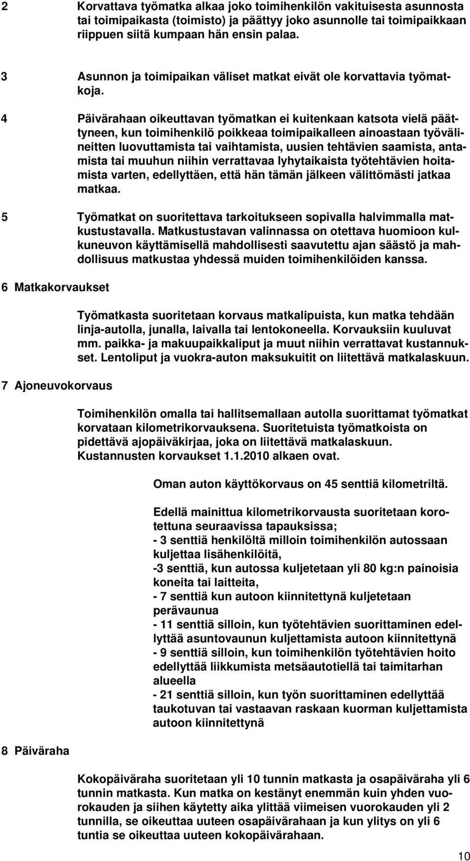 4 Päivärahaan oikeuttavan työmatkan ei kuitenkaan katsota vielä päättyneen, kun toimihenkilö poikkeaa toimipaikalleen ainoastaan työvälineitten luovuttamista tai vaihtamista, uusien tehtävien