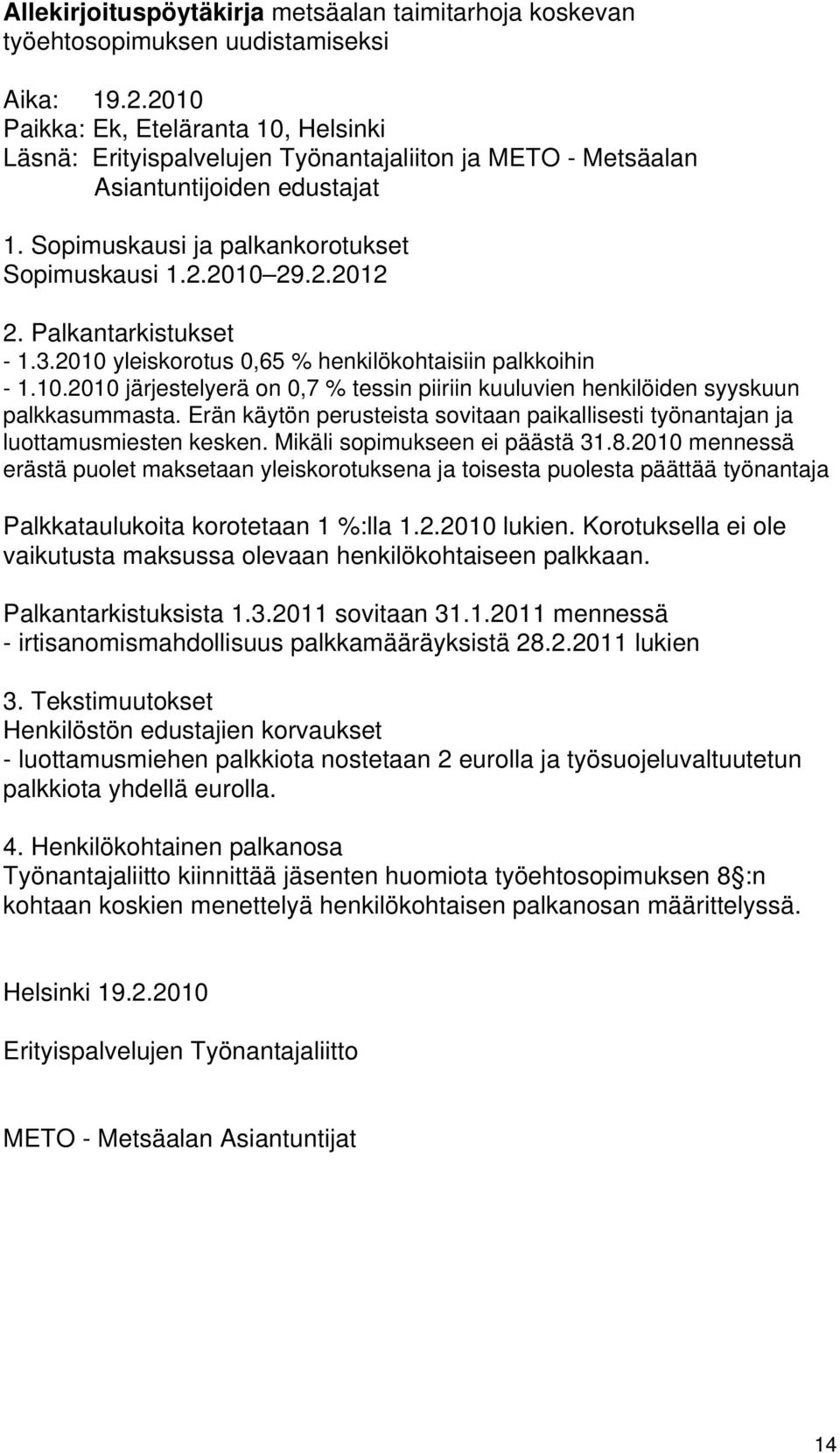 Palkantarkistukset - 1.3.2010 yleiskorotus 0,65 % henkilökohtaisiin palkkoihin - 1.10.2010 järjestelyerä on 0,7 % tessin piiriin kuuluvien henkilöiden syyskuun palkkasummasta.