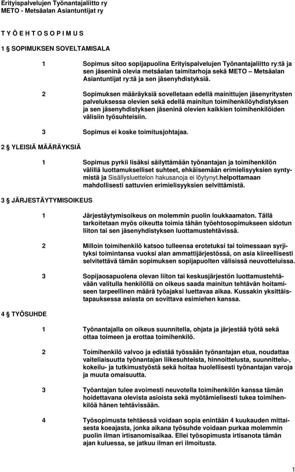 2 Sopimuksen määräyksiä sovelletaan edellä mainittujen jäsenyritysten palveluksessa olevien sekä edellä mainitun toimihenkilöyhdistyksen ja sen jäsenyhdistyksen jäseninä olevien kaikkien