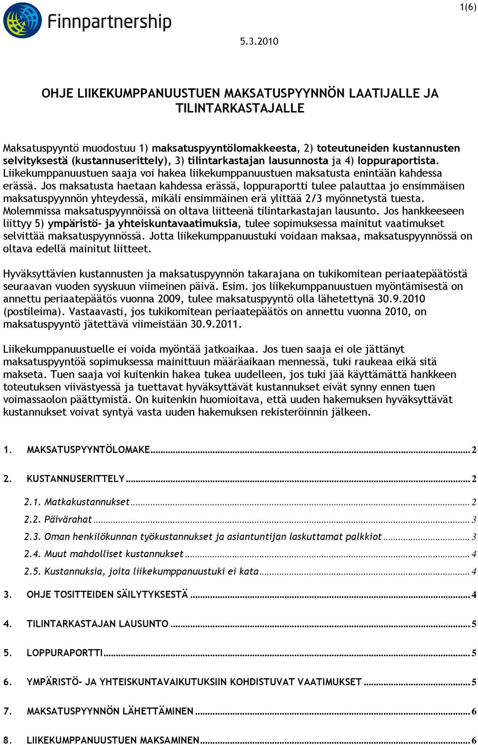 Jos maksatusta haetaan kahdessa erässä, loppuraportti tulee palauttaa jo ensimmäisen maksatuspyynnön yhteydessä, mikäli ensimmäinen erä ylittää 2/3 myönnetystä tuesta.