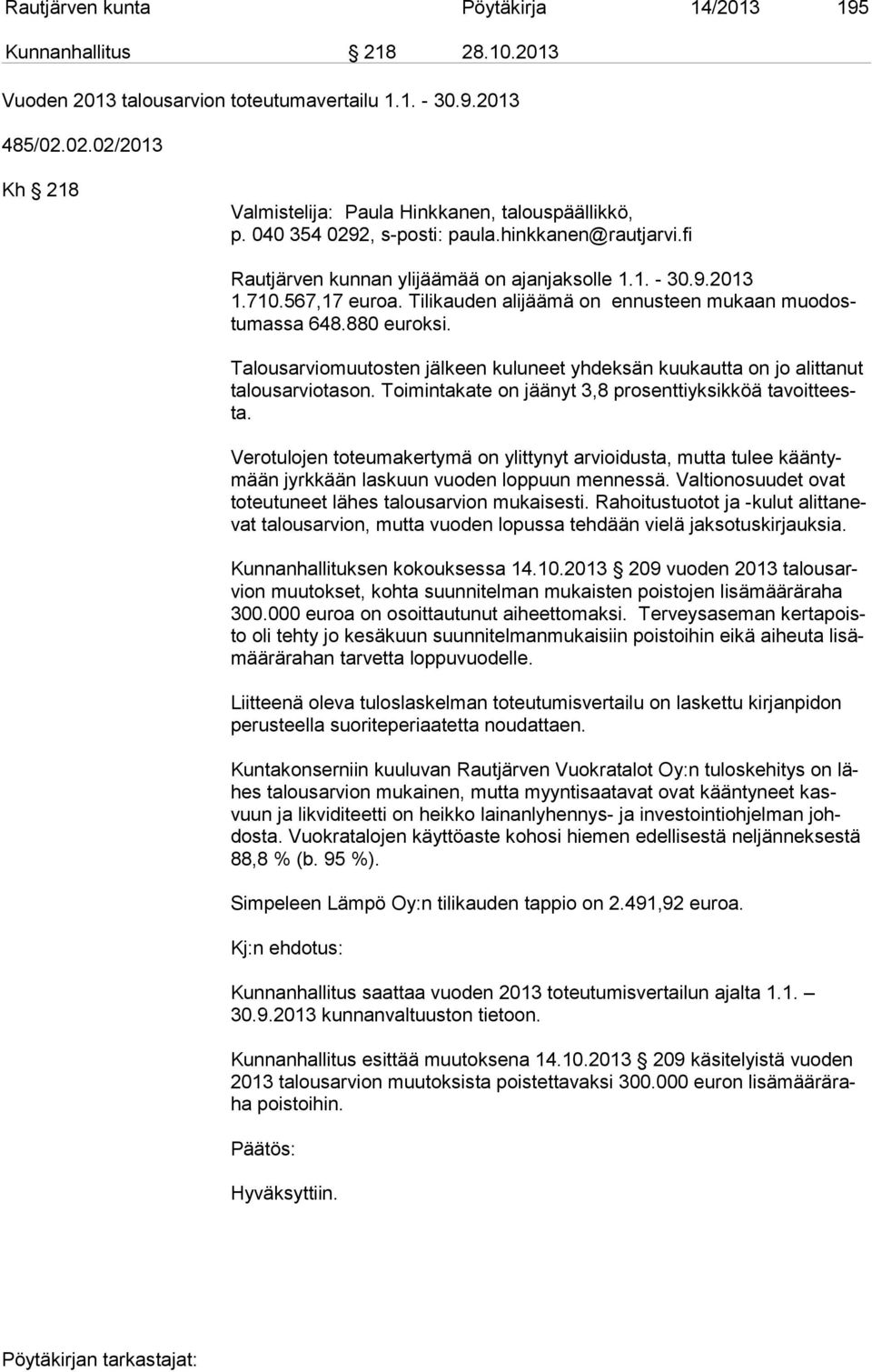 567,17 euroa. Tilikauden alijäämä on ennusteen mukaan muo dostu mas sa 648.880 euroksi. Talousarviomuutosten jälkeen kuluneet yhdeksän kuukautta on jo alittanut ta lous ar vio ta son.