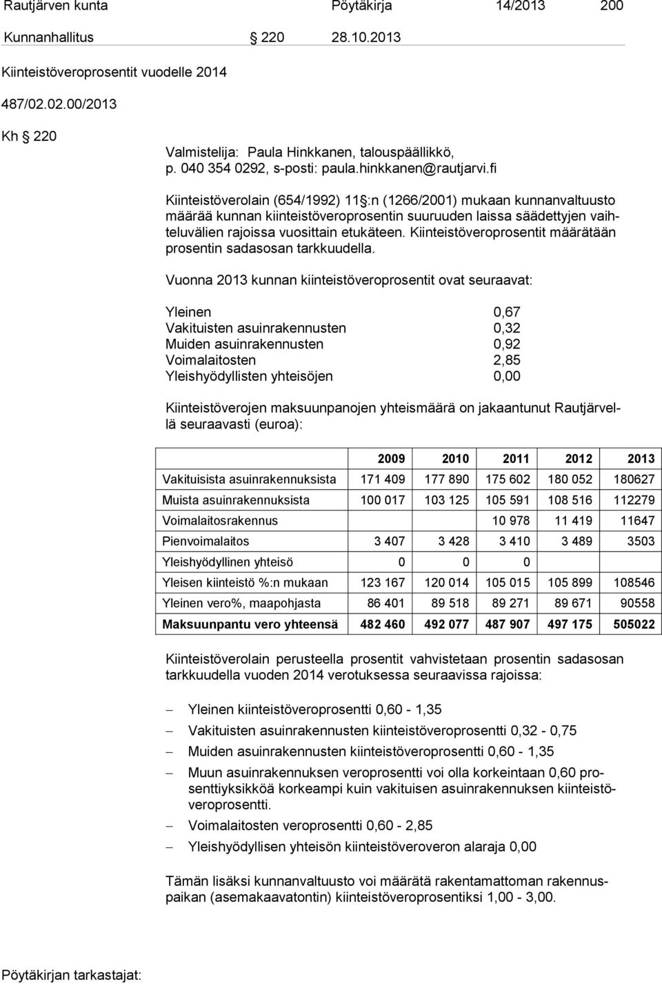 fi Kiinteistöverolain (654/1992) 11 :n (1266/2001) mukaan kunnanvaltuusto mää rää kunnan kiinteistöveroprosentin suuruuden laissa säädettyjen vaihte lu vä lien rajoissa vuosittain etukäteen.