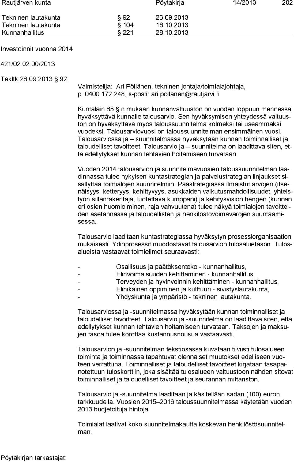 Sen hyväksymisen yhteydessä val tuuston on hyväksyttävä myös taloussuunnitelma kolmeksi tai useammaksi vuo dek si. Talousarviovuosi on taloussuunnitelman ensimmäinen vuosi.