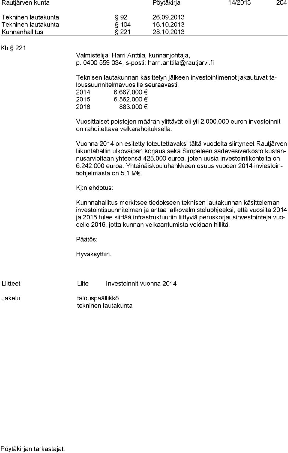 000 2016 883.000 Vuosittaiset poistojen määrän ylittävät eli yli 2.000.000 euron investoinnit on rahoitettava velkarahoituksella.