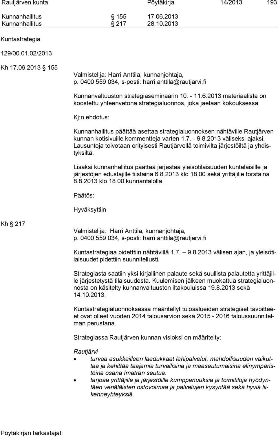 Kunnanhallitus päättää asettaa strategialuonnoksen nähtäville Rautjärven kun nan kotisivuille kommentteja varten 1.7. - 9.8.2013 väliseksi ajaksi.