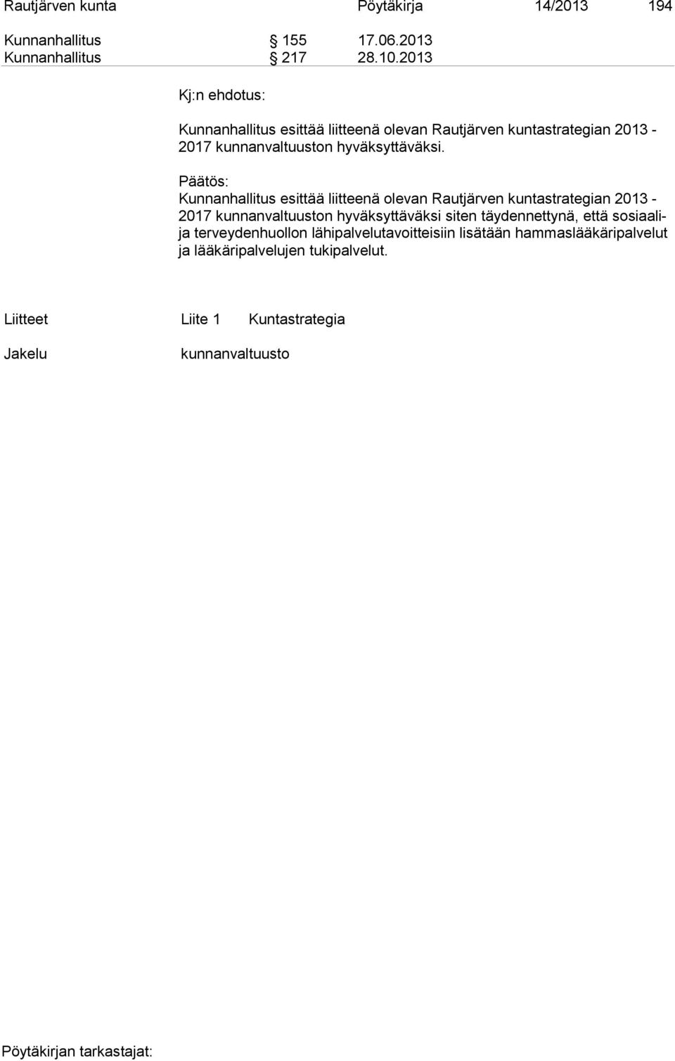 Kunnanhallitus esittää liitteenä olevan Rautjärven kuntastrategian 2013-2017 kunnanvaltuuston hyväksyttäväksi siten