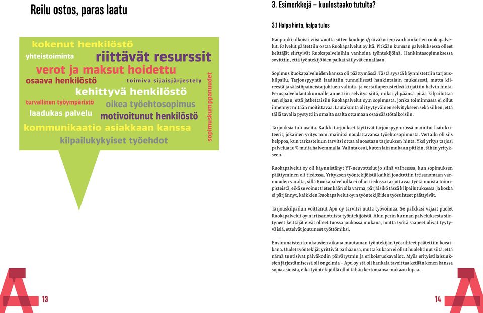 Esimerkkejä kuulostaako tutulta? 3.1 Halpa hinta, halpa tulos Kaupunki ulkoisti viisi vuotta sitten koulujen/päiväkotien/vanhainkotien ruokapalvelut. Palvelut päätettiin ostaa Ruokapalvelut oy:ltä.