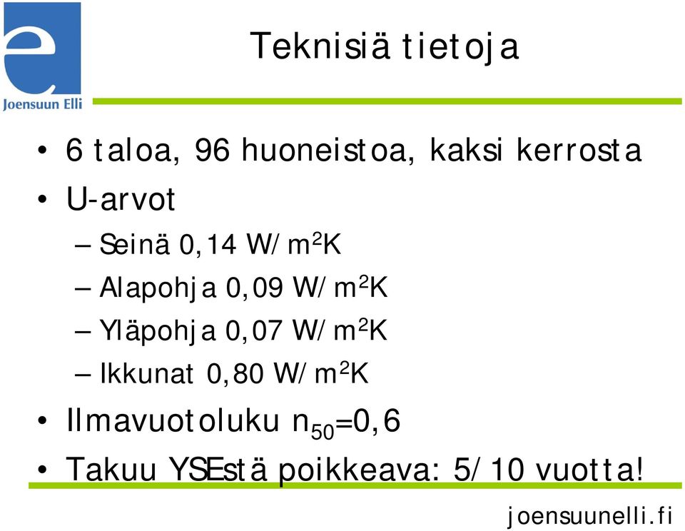 W/m 2 K Yläpohja 0,07 W/m 2 K Ikkunat 0,80 W/m 2 K