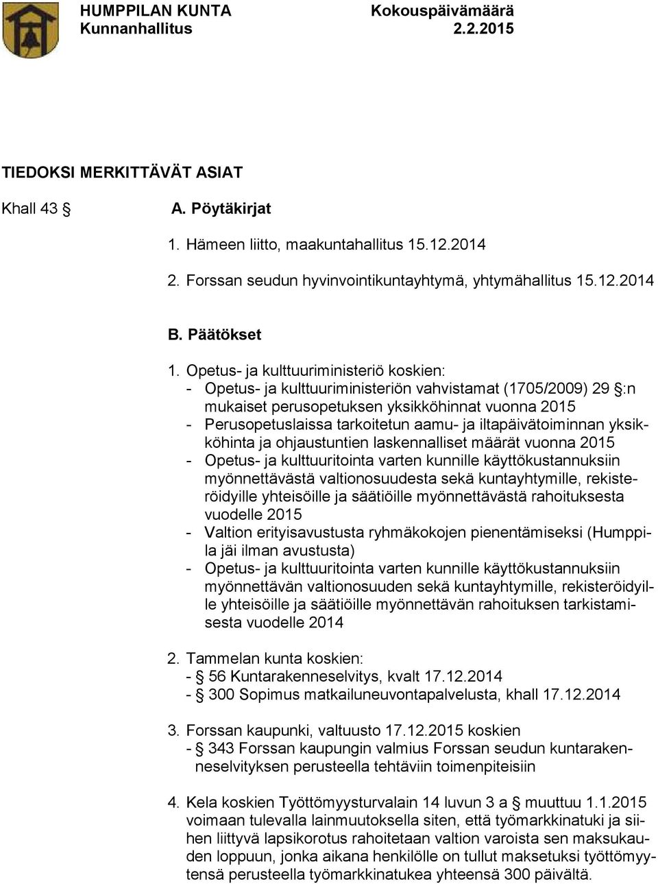 iltapäivätoiminnan yksikköhinta ja ohjaustuntien laskennalliset määrät vuonna 2015 - Opetus- ja kulttuuritointa varten kunnille käyttökustannuksiin myönnettävästä valtionosuudesta sekä