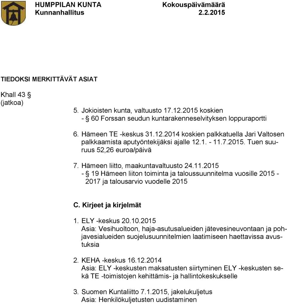 Kirjeet ja kirjelmät 1. ELY -keskus 20.10.2015 Asia: Vesihuoltoon, haja-asutusalueiden jätevesineuvontaan ja pohjavesialueiden suojelusuunnitelmien laatimiseen haettavissa avustuksia 2.