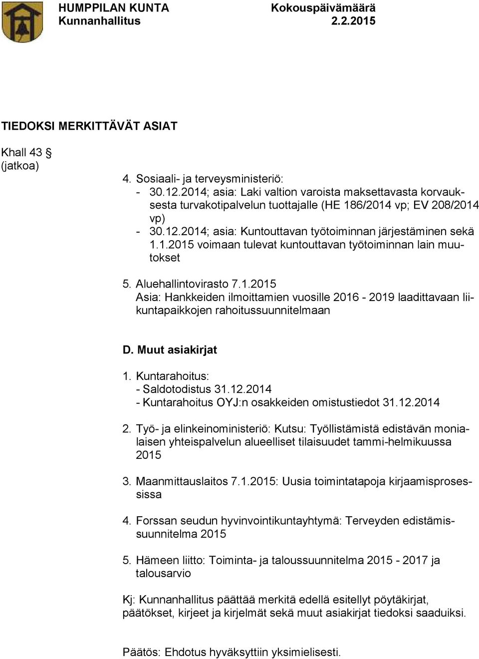 Aluehallintovirasto 7.1.2015 Asia: Hankkeiden ilmoittamien vuosille 2016-2019 laadittavaan liikuntapaikkojen rahoitussuunnitelmaan D. Muut asiakirjat 1. Kuntarahoitus: - Saldotodistus 31.12.