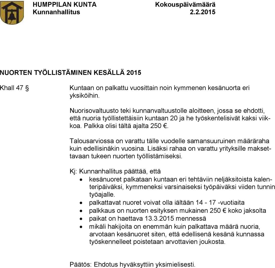 Talousarviossa on varattu tälle vuodelle samansuuruinen määräraha kuin edellisinäkin vuosina. Lisäksi rahaa on varattu yrityksille maksettavaan tukeen nuorten työllistämiseksi.