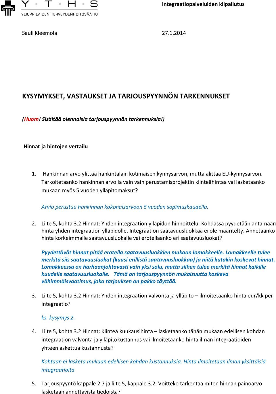 Tarkoitetaanko hankinnan arvolla vain vain perustamisprojektin kiinteähintaa vai lasketaanko mukaan myös 5 vuoden ylläpitomaksut? Arvio perustuu hankinnan kokonaisarvoon 5 vuoden sopimuskaudella. 2.