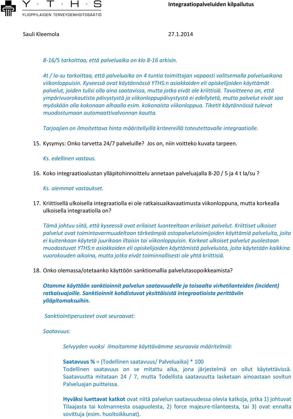 Kyseessä ovat käytännössä YTHS:n asiakkaiden eli opiskelijoiden käyttämät palvelut, joiden tulisi olla aina saatavissa, mutta jotka eivät ole kriittisiä.