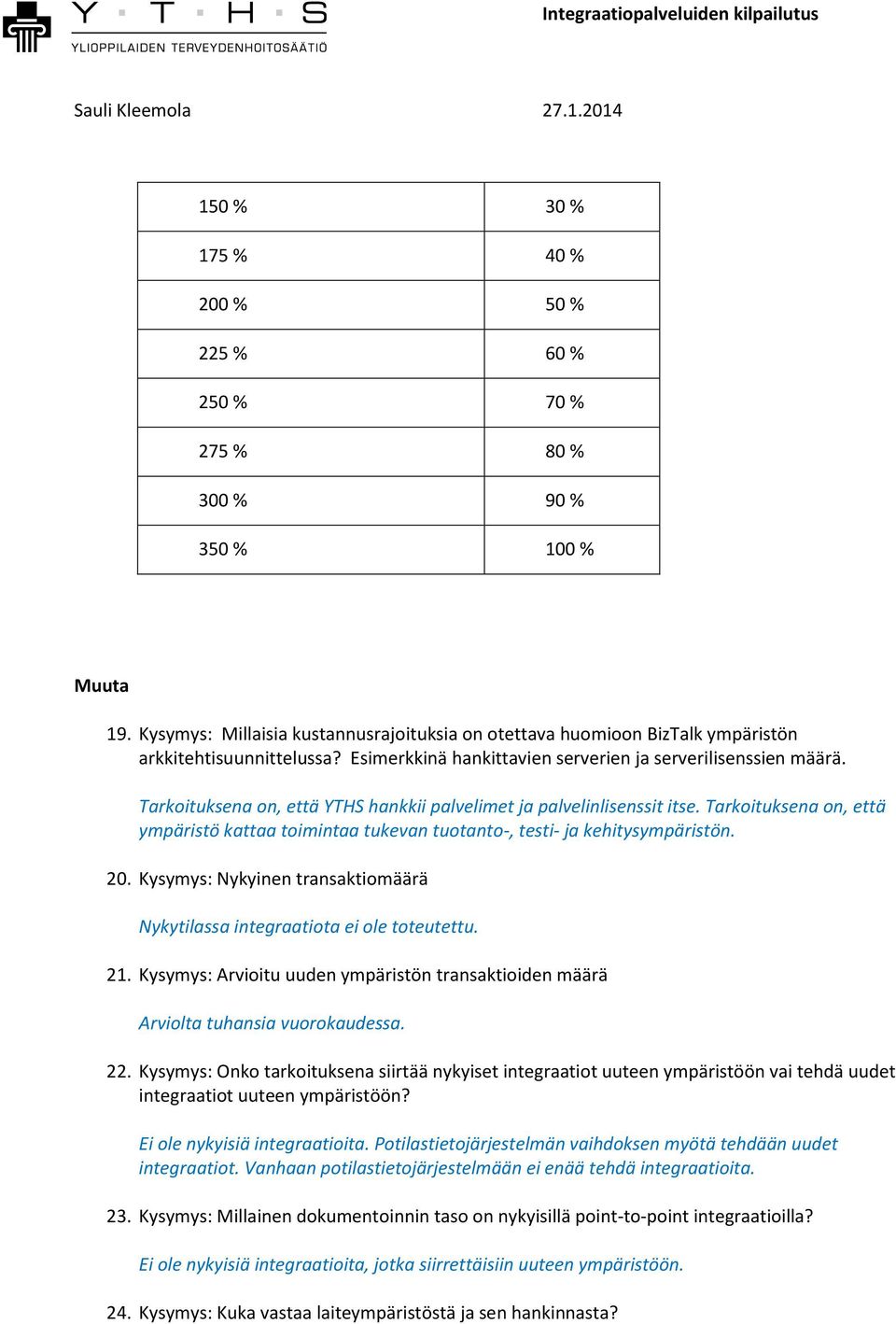 Tarkoituksena on, että YTHS hankkii palvelimet ja palvelinlisenssit itse. Tarkoituksena on, että ympäristö kattaa toimintaa tukevan tuotanto-, testi- ja kehitysympäristön. 20.