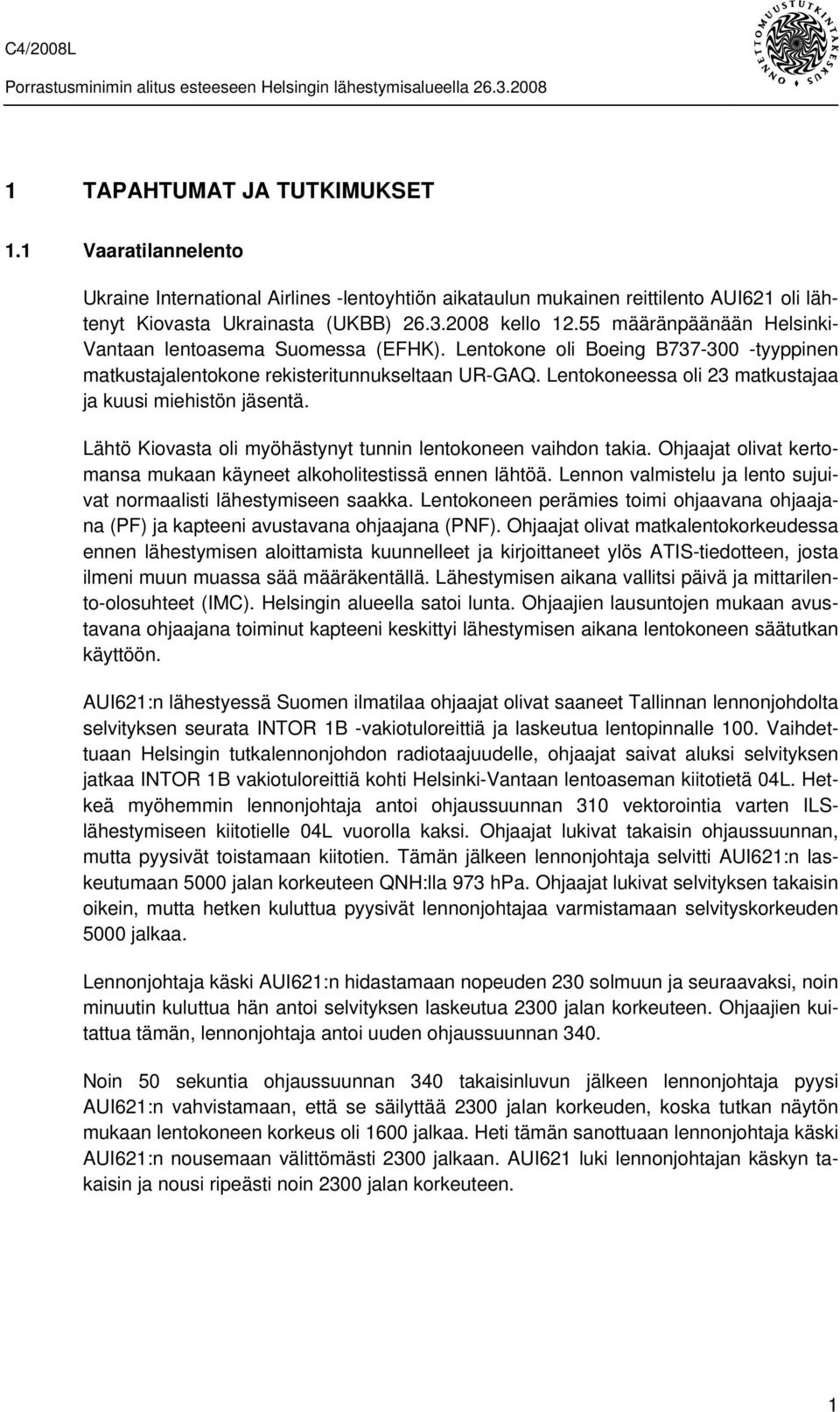 Lentokoneessa oli 23 matkustajaa ja kuusi miehistön jäsentä. Lähtö Kiovasta oli myöhästynyt tunnin lentokoneen vaihdon takia. Ohjaajat olivat kertomansa mukaan käyneet alkoholitestissä ennen lähtöä.