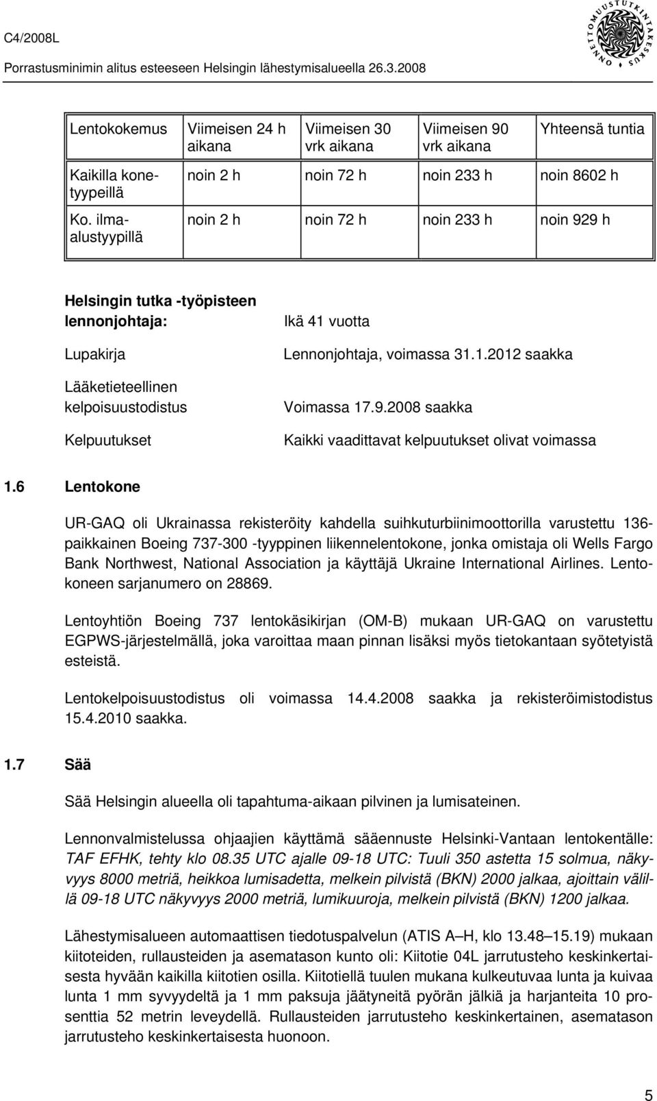 Kelpuutukset Ikä 41 vuotta Lennonjohtaja, voimassa 31.1.2012 saakka Voimassa 17.9.2008 saakka Kaikki vaadittavat kelpuutukset olivat voimassa 1.