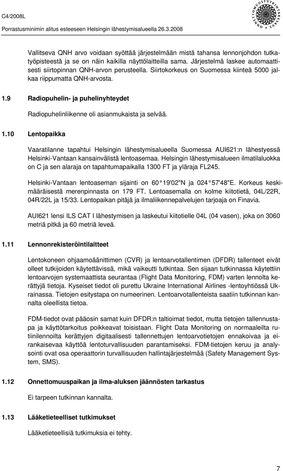 9 Radiopuhelin- ja puhelinyhteydet Radiopuhelinliikenne oli asianmukaista ja selvää. 1.