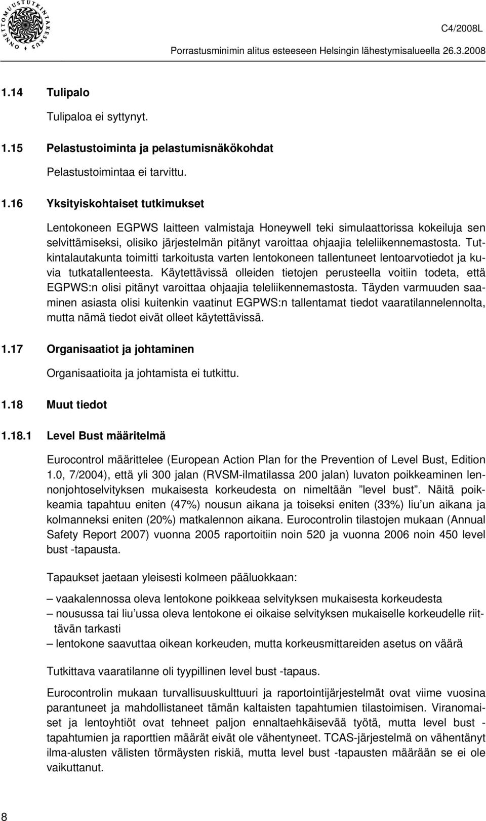 16 Yksityiskohtaiset tutkimukset Lentokoneen EGPWS laitteen valmistaja Honeywell teki simulaattorissa kokeiluja sen selvittämiseksi, olisiko järjestelmän pitänyt varoittaa ohjaajia