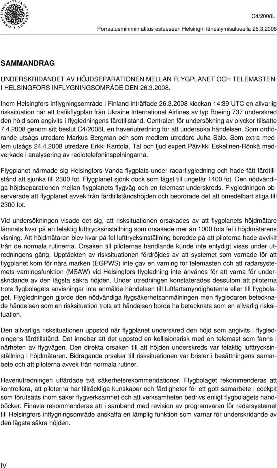 2008 klockan 14:39 UTC en allvarlig risksituation när ett trafikflygplan från Ukraine International Airlines av typ Boeing 737 underskred den höjd som angivits i flygledningens färdtillstånd.