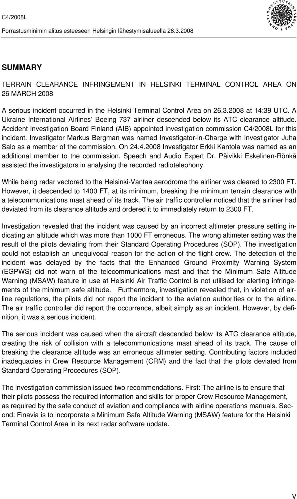 Accident Investigation Board Finland (AIB) appointed investigation commission C4/2008L for this incident.