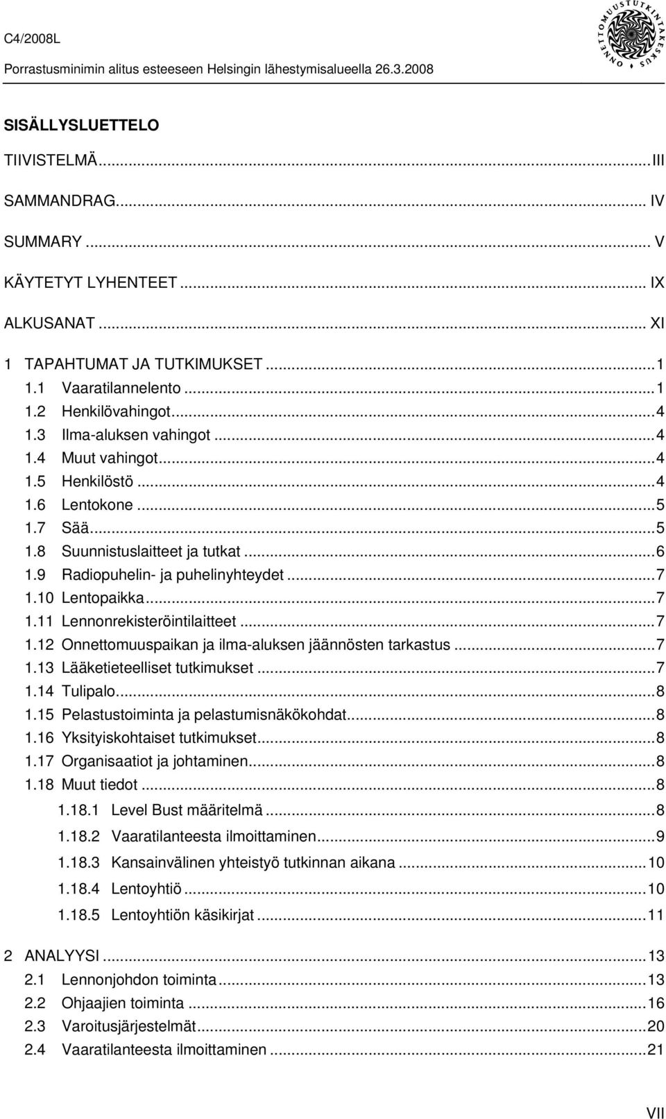 10 Lentopaikka...7 1.11 Lennonrekisteröintilaitteet...7 1.12 Onnettomuuspaikan ja ilma-aluksen jäännösten tarkastus...7 1.13 Lääketieteelliset tutkimukset...7 1.14 Tulipalo...8 1.