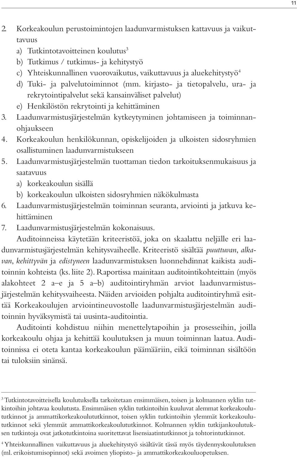 Laadunvarmistusjärjestelmän kytkeytyminen johtamiseen ja toiminnanohjaukseen 4. Korkeakoulun henkilökunnan, opiskelijoiden ja ulkoisten sidosryhmien osallistuminen laadunvarmistukseen 5.