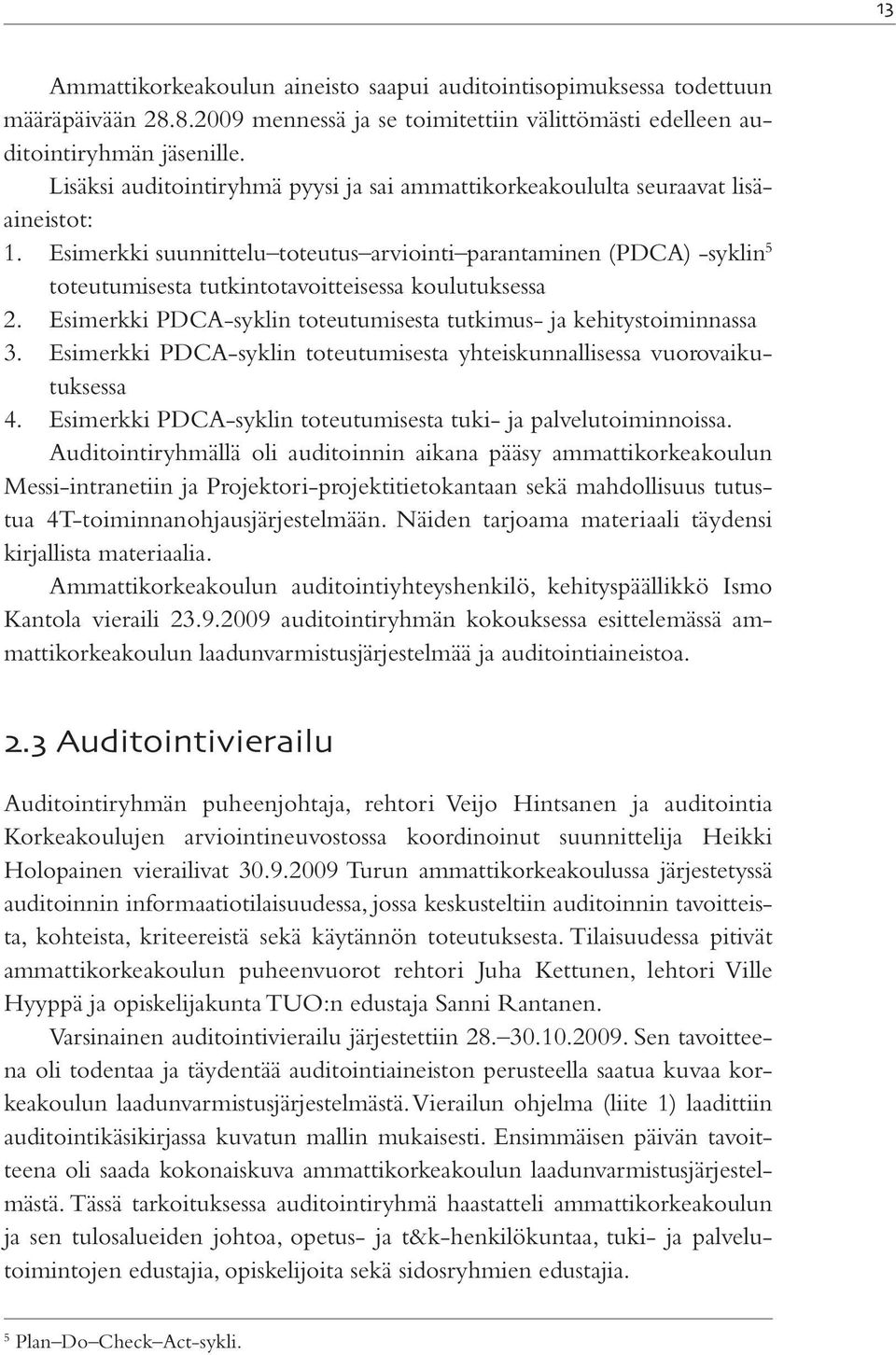 Esimerkki suunnittelu toteutus arviointi parantaminen (PDCA) -syklin 5 toteutumisesta tutkintotavoitteisessa koulutuksessa 2. Esimerkki PDCA-syklin toteutumisesta tutkimus- ja kehitystoiminnassa 3.