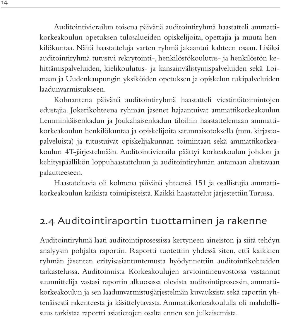 Lisäksi auditointiryhmä tutustui rekrytointi-, henkilöstökoulutus- ja henkilöstön kehittämispalveluiden, kielikoulutus- ja kansainvälistymispalveluiden sekä Loimaan ja Uudenkaupungin yksiköiden