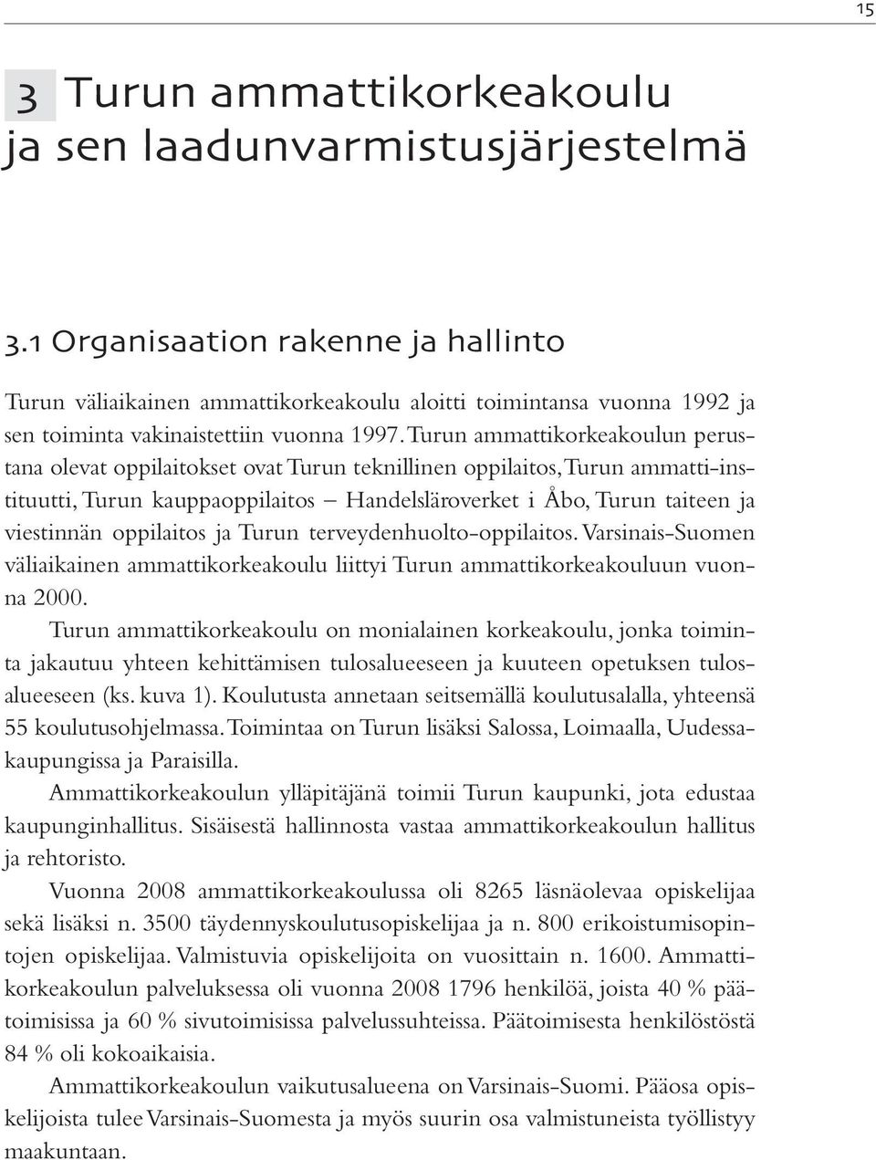 Turun ammattikorkeakoulun perustana olevat oppilaitokset ovat Turun teknillinen oppilaitos, Turun ammatti-instituutti, Turun kauppaoppilaitos Handelsläroverket i Åbo, Turun taiteen ja viestinnän